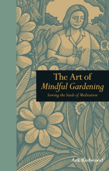 Image for The art of mindful gardening  : sowing the seeds of meditation