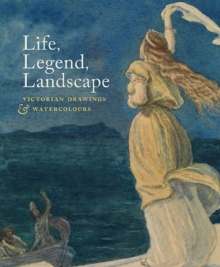 Image for Life, legend, landscape  : Victorian drawings and watercolours