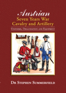 Image for Austrian Seven Years War Cavalry and Artillery : Uniforms, Organisation and Equipment