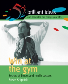 Image for Win at the gym: 52 brilliant ideas for fitness and health success
