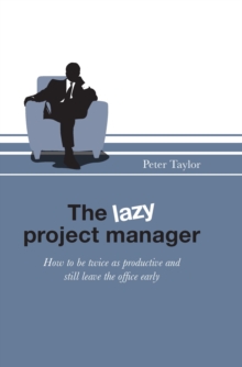 Image for The lazy project manager: how to be twice as productive and still leave the office early