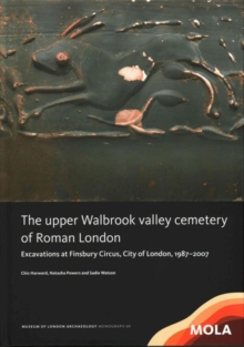 Image for The Upper Walbrook Valley cemetery of Roman London  : excavations at Finsbury Circus, City of London, 1987-2007
