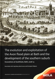 The Evolution and Exploitation of the Avon Flood Plain at Bath and the Development of the Southern Suburb