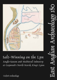 Salt-Winning on the Lyn: Anglo-Saxon and Medieval Industry at Gaywood’s North Marsh, King’s Lynn