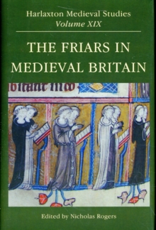 Image for The friars in medieval Britain  : proceedings of the 2007 Harlaxton Symposium