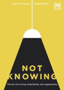 Not Knowing: The Art of Turning Uncertainty into Opportunity