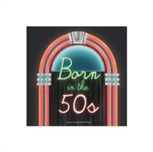 Born In The 50s: A celebration of being born in the 1950s and growing up in the 1960s