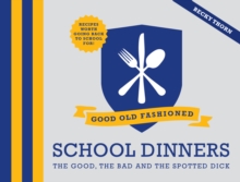 Image for Good old fashioned school dinners: the good, the bad and the spotted dick : recipes worth going back to school for!