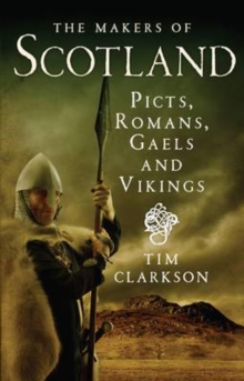 Image for The makers of Scotland: Picts, Romans, Gaels and Vikings
