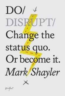 Do Disrupt: Change The Status Quo. Or Become It.