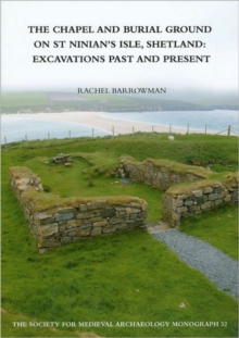 Image for The Chapel and Burial Ground on St Ninian's Isle, Shetland: Excavations Past and Present: v. 32 : Excavations Past and Present
