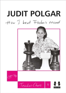 How I Beat Fischer’s Record: Judit Polgar Teaches Chess 1