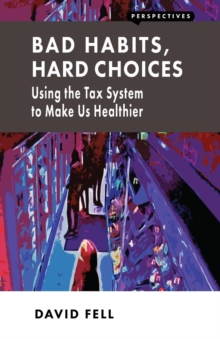 Image for Bad Habits, Hard Choices : Using the Tax System to Make Us Healthier