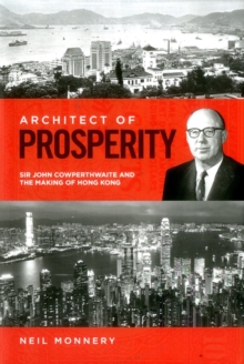 Image for Architect of Prosperity : Sir John Cowperthwaite and the Making of Hong Kong