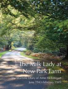 Image for The Milk Lady at New Park Farm : The Wartime Diary of Anne McEntegart June 1943 - February 1945