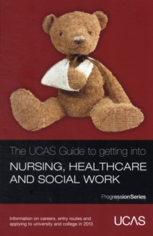 Image for The UCAS guide to getting into nursing, healthcare and social work  : information on careers, entry routes and applying to university and college