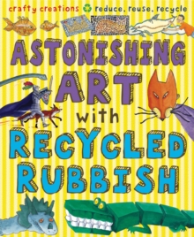 Image for Astonishing art with recycled rubbish  : crafty creations