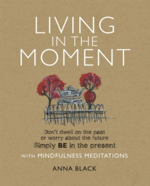 Image for Living in the moment  : don't dwell on the past or worry about the future simply BE in the present with mindfulness meditations