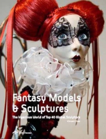 Image for Fantasy models and sculptures  : the ingenious world of top 40 global sculptors