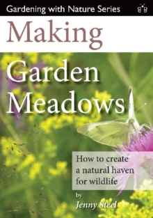 Making Garden Meadows: How to Create a Natural Haven for Wildlife