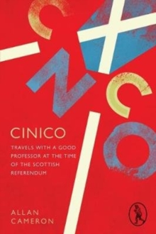 Image for Cinico : Travels with a Good Professor at the Time of the Scottish Referendum