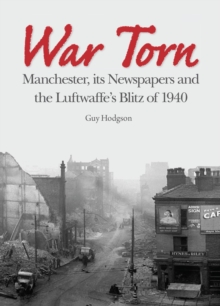 War Torn: Manchester, its Newspapers and the Luftwaffe’s Christmas Blitz of 1940