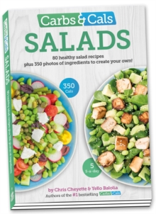 Carbs & Cals Salads: 80 Healthy Salad Recipes & 350 Photos of Ingredients to Create Your Own!