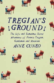 Image for Tregian's ground: the life and sometimes secret adventures of Francis Tregian, gentleman and musician