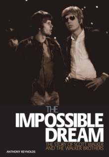 Image for The Impossible Dream: The Story of Scott Walker and the Walker Brothers
