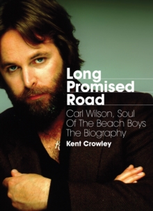 Long Promised Road: Carl Wilson, Soul of the Beach Boys  The Biography