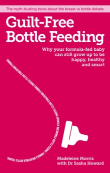 Image for Guilt-free bottle-feeding  : why your formula-fed baby can be happy, healthy and smart
