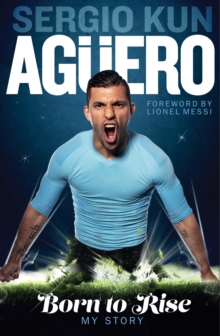 Image for Sergio Kun Aguero: Born To Rise - My Story.