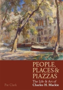 People, Places & Piazzas: The Life & Art of Charles Hodge Mackie