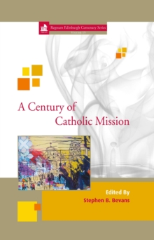 Image for A century of Catholic mission: Roman Catholic missiology 1910 to the present