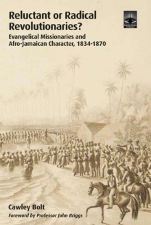 Image for Reluctant or radical revolutionaries?: evangelical missionaries and Afro-Jamaican character, 1834-1870