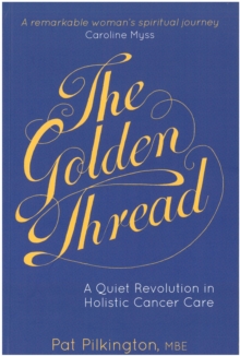 Image for The Golden Thread : A Quiet Revolution in Holistic Cancer Care