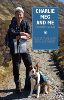 Image for Charlie, Meg and me  : an epic 530 mile walk recreating Bonnie Prince Charlie's escape after the disaster of Culloden