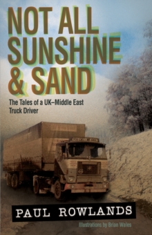 Image for Not All Sunshine & Sand: The Tales of a UKMiddle East Truck Driver