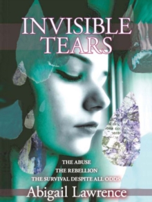 Image for Invisible tears: the abuse, the rebellion, the survival despite all odds