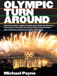 Image for Olympic turnaround: how the Olympic Games stepped back from the brink of extinction to become the world's best known brand - and a multi-billion dollar global franchise