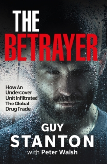 Image for The betrayer  : how a top secret undercover unit infiltrated the global drug trade