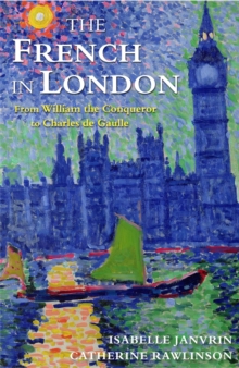 Image for The French in London : from William the Conqueror to Charles de Gaulle