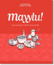 Mayylu!: Discovering Lebanon’s Hidden Culinary Heritage