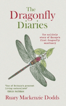 The Dragonfly Diaries: The Unlikely Story of Europe’s First Dragonfly Sanctuary