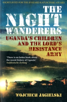 Image for The night wanderers  : Uganda's children and the Lord's Resistance Army