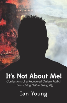 Image for It's not about me!: an autobiography : confessions of a recovered outlaw addict from living hell to living big