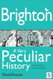 Image for Brighton: A Very Peculiar History, With Added Hove, Actually