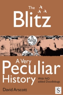 Image for The Blitz: a very peculiar history : with no added doodlebugs