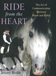 Image for Ride from the heart  : the art of communication between horse and rider