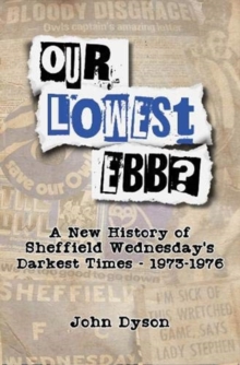 Our Lowest Ebb?: A new history of Sheffield Wednesday’s darkest times: 1973-1976